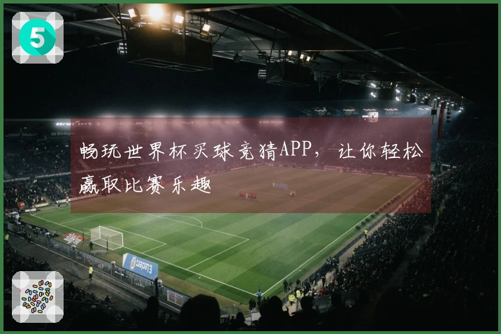 畅玩世界杯买球竞猜APP，让你轻松赢取比赛乐趣